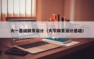 衢州大一基础网页设计（大学网页设计基础）